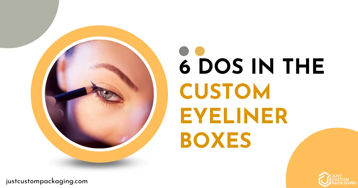 6 DOs in the Custom Eyeliner Boxes