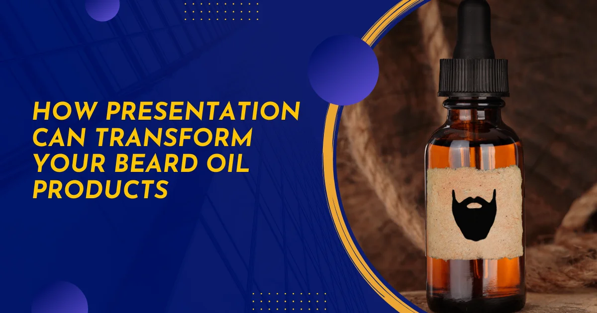 How presentation can transform your Beard Oil products